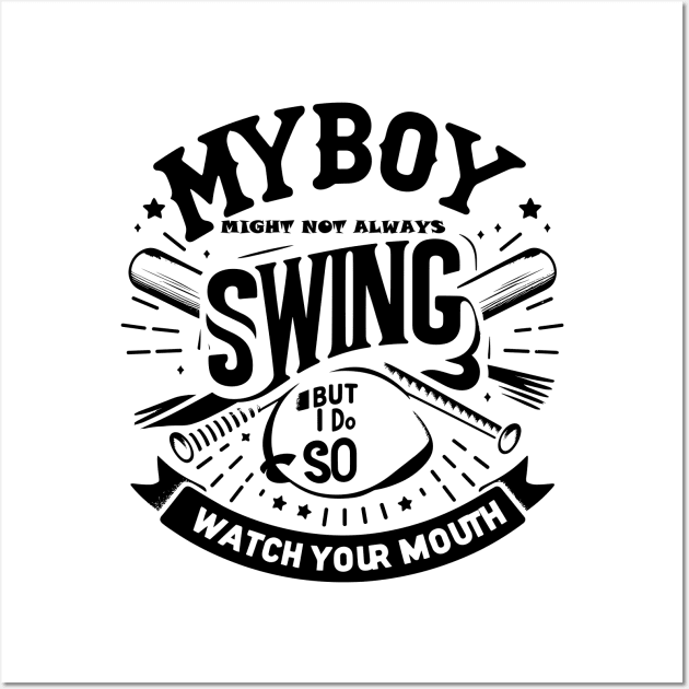 My Boy Might Not Always Swing But I Do So Watch Your Mouth Wall Art by T-Shirt Sculptor